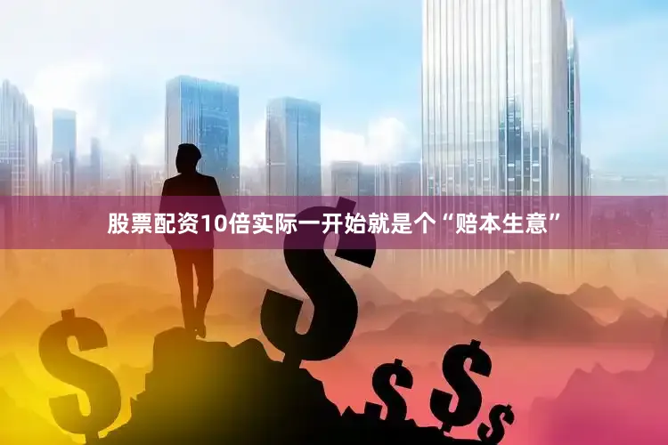股票配资10倍实际一开始就是个“赔本生意”
