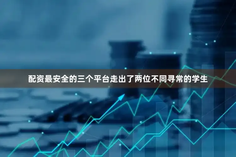 配资最安全的三个平台走出了两位不同寻常的学生